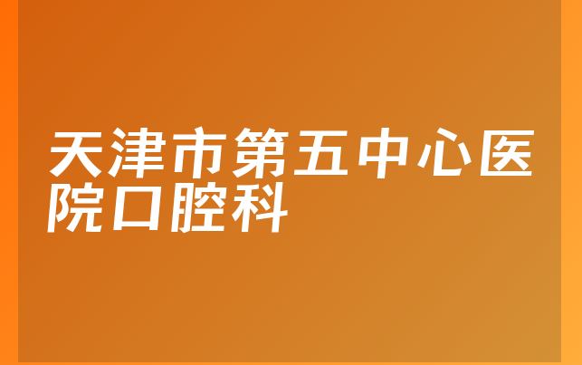 天津市第五中心医院口腔科