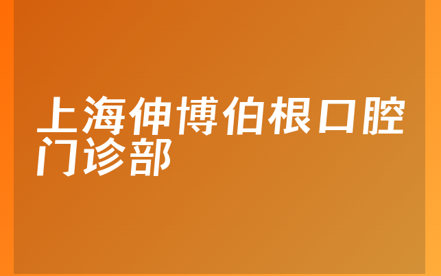 上海伸博伯根口腔门诊部口碑怎么样，带你了解种牙技术分析及医院声誉