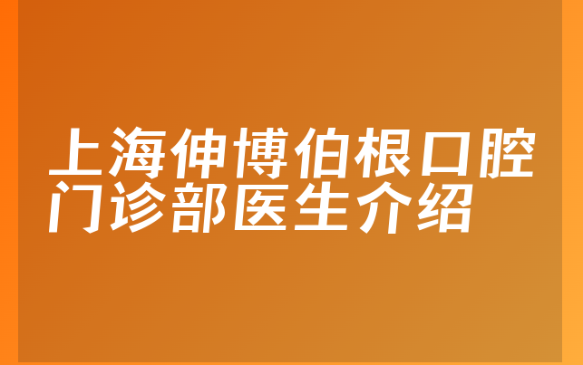 上海伸博伯根口腔门诊部医生介绍