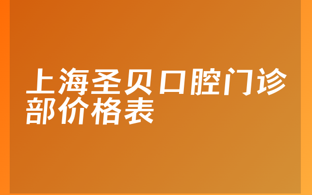 上海圣贝口腔门诊部价格表