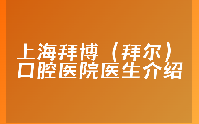 上海拜博（拜尔）口腔医院医生介绍