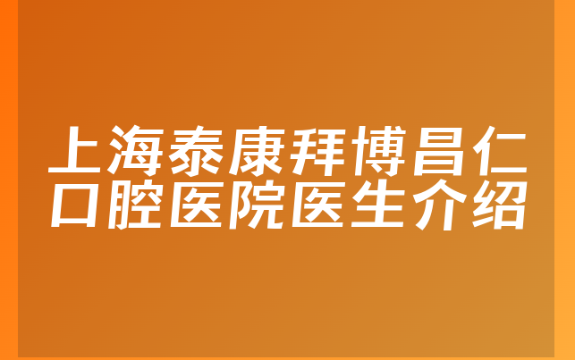 上海泰康拜博昌仁口腔医院医生介绍