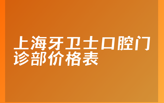 上海牙卫士口腔门诊部价格表