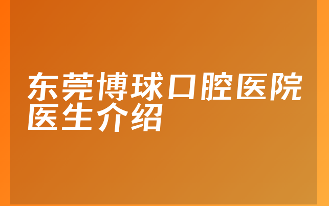 东莞博球口腔医院医生介绍