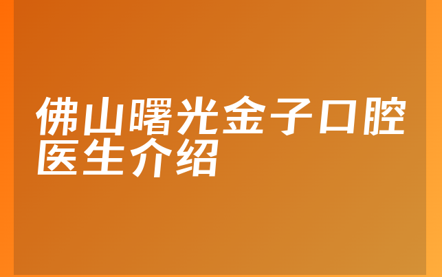 佛山曙光金子口腔医生介绍