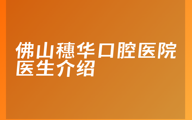 佛山穗华口腔医院医生介绍