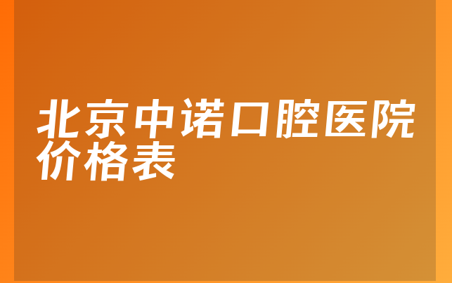 北京中诺口腔医院价格表