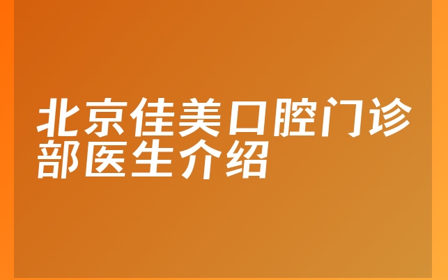 北京佳美口腔门诊部医生介绍