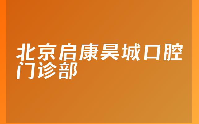 北京启康昊城口腔门诊部技术怎么样，一起预览营业面积大吗及医院挂号