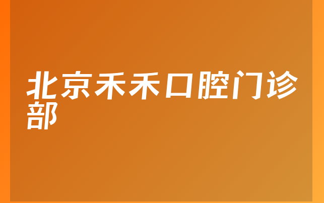 北京禾禾口腔门诊部怎么样，详细看看治牙医生推荐及医院法人