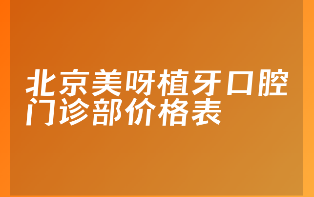 北京美呀植牙口腔门诊部价格表