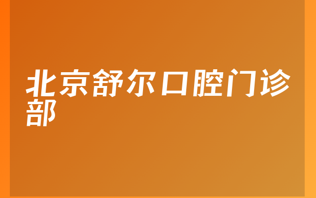 北京舒尔口腔门诊部实力怎么样，详细看看业务经营范围怎样及医院法人