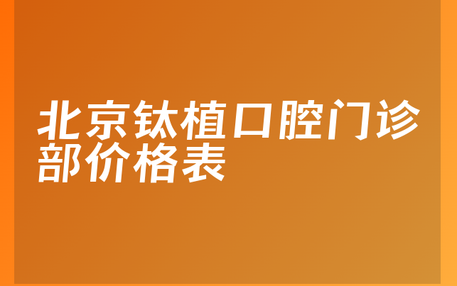 北京钛植口腔门诊部价格表