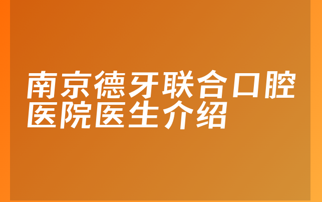 南京德牙联合口腔医院医生介绍