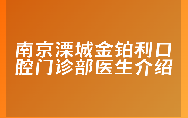 南京溧城金铂利口腔门诊部医生介绍