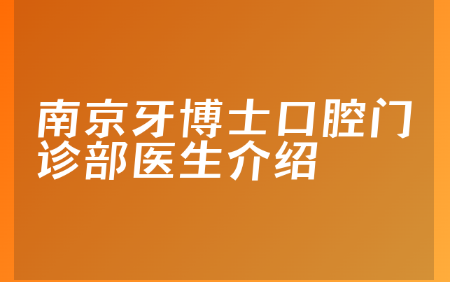 南京牙博士口腔门诊部医生介绍