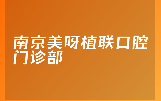 南京美呀植联口腔门诊部实力怎么样，一起了解种牙医生推荐及医院护理