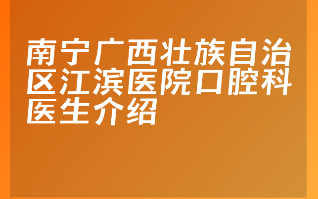 南宁广西壮族自治区江滨医院口腔科医生介绍