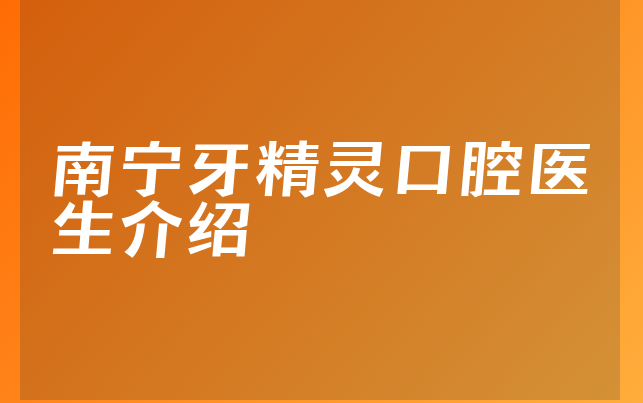 南宁牙精灵口腔医生介绍