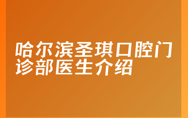 哈尔滨圣琪口腔门诊部医生介绍