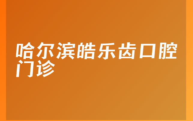 哈尔滨皓乐齿口腔门诊