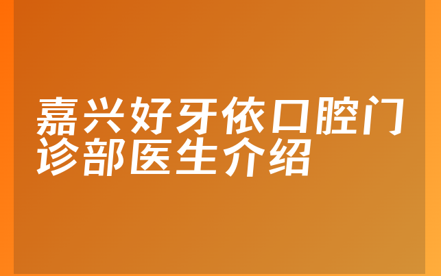 嘉兴好牙依口腔门诊部医生介绍