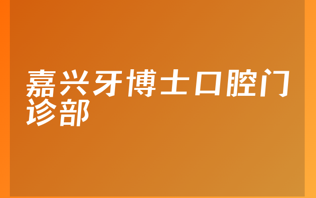 嘉兴牙博士口腔门诊部实力怎么样，一起了解营业面积大吗及医院成立时间