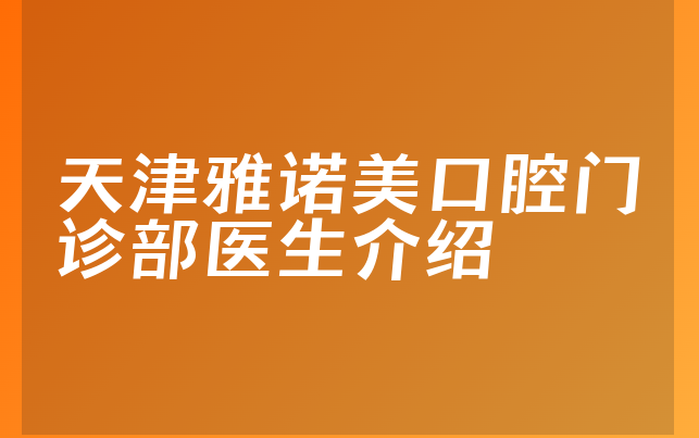 天津雅诺美口腔门诊部医生介绍