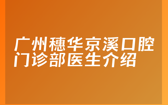 广州穗华京溪口腔门诊部医生介绍