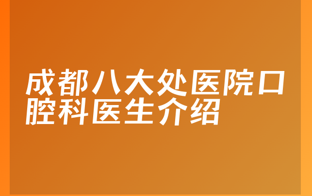 成都八大处医院口腔科医生介绍