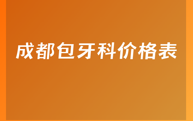 成都包牙科价格表