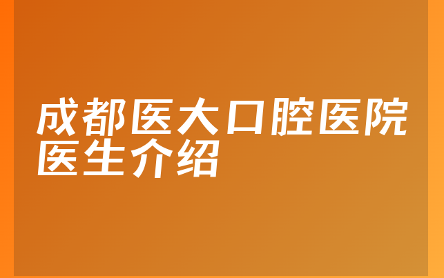 成都医大口腔医院医生介绍