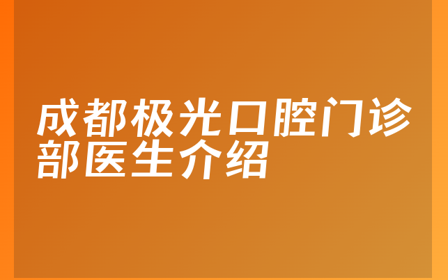 成都极光口腔门诊部医生介绍