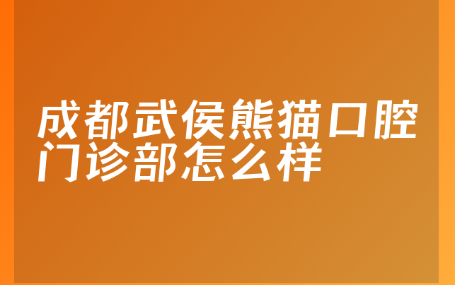 成都武侯熊猫口腔门诊部怎么样