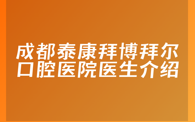 成都泰康拜博拜尔口腔医院医生介绍