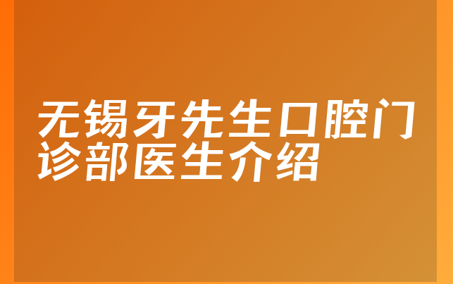 无锡牙先生口腔门诊部医生介绍