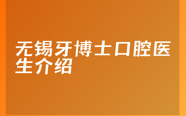 无锡牙博士口腔医生介绍