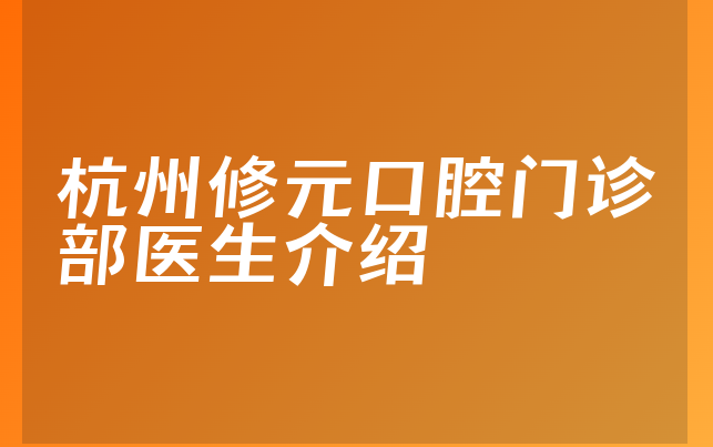 杭州修元口腔门诊部医生介绍