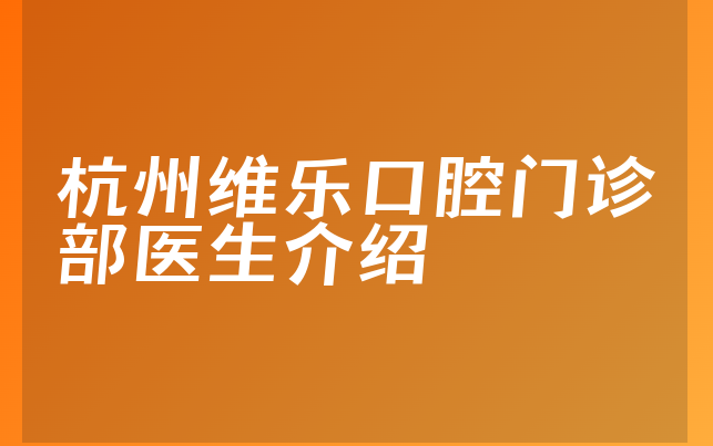 杭州维乐口腔门诊部医生介绍