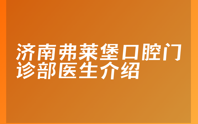 济南弗莱堡口腔门诊部医生介绍