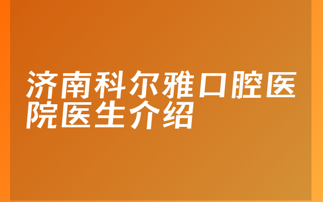 济南科尔雅口腔医院医生介绍