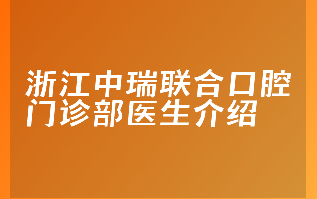 浙江中瑞联合口腔门诊部医生介绍