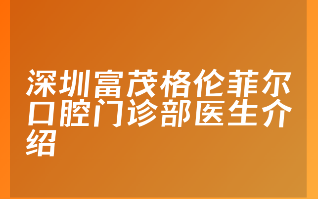 深圳富茂格伦菲尔口腔门诊部医生介绍