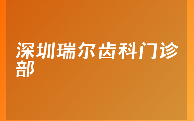 深圳瑞尔齿科门诊部