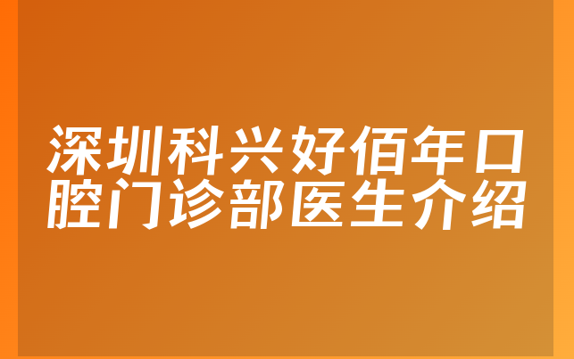 深圳科兴好佰年口腔门诊部医生介绍