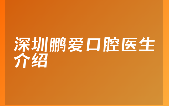 深圳鹏爱口腔医生介绍