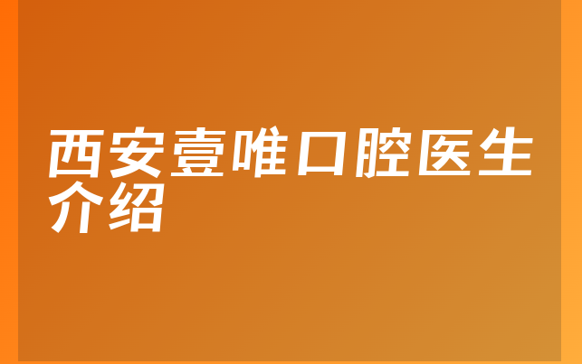 西安壹唯口腔医生介绍