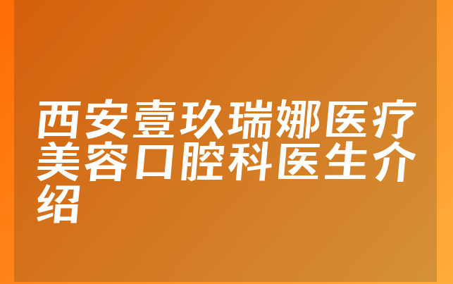 西安壹玖瑞娜医疗美容口腔科医生介绍