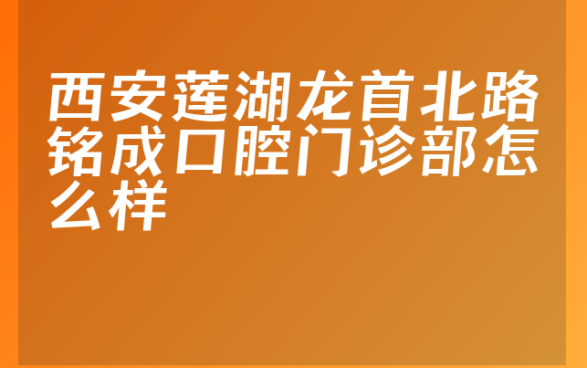 西安莲湖龙首北路铭成口腔门诊部