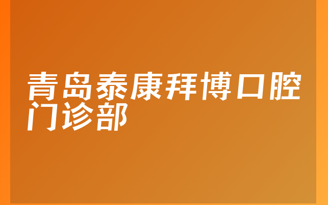 青岛泰康拜博口腔门诊部技术怎么样，一起看看治牙技术分析及医院护理